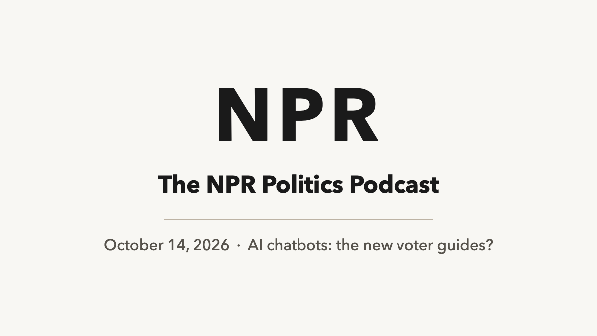 The NPR Politics Podcast, October 14, 2026: AI chatbots, the new voter guides?